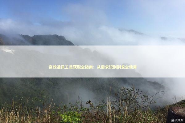 高效通讯工具获取全指南：从需求识别到安全使用